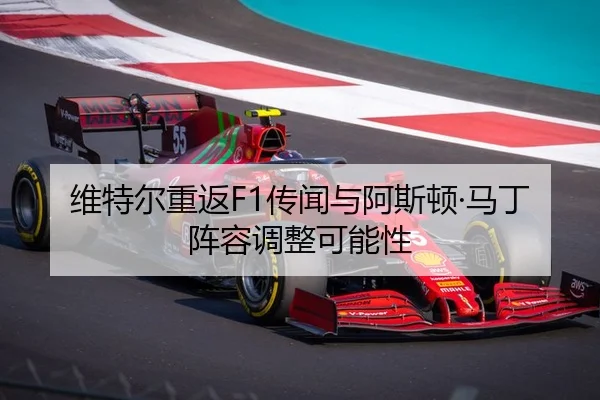 维特尔重返F1传闻与阿斯顿·马丁阵容调整可能性 | feifansports